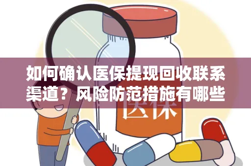 如何确认医保提现回收联系渠道？风险防范措施有哪些？